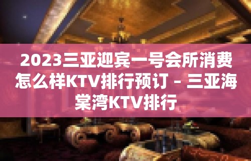 2023三亚迎宾一号会所消费怎么样KTV排行预订 – 三亚海棠湾KTV排行