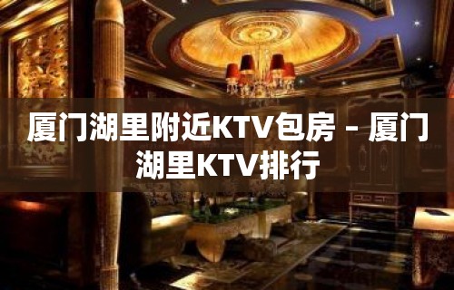 厦门湖里附近KTV包房 – 厦门湖里KTV排行