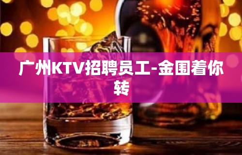 广州KTV招聘员工-金围着你转