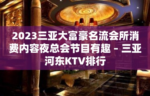 2023三亚大富豪名流会所消费内容夜总会节目有趣 – 三亚河东KTV排行