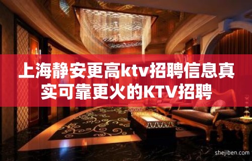 上海静安更高ktv招聘信息真实可靠更火的KTV招聘