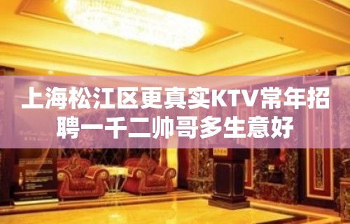 上海松江区更真实KTV常年招聘一千二帅哥多生意好