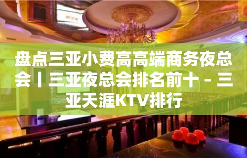 盘点三亚小费高高端商务夜总会丨三亚夜总会排名前十 – 三亚天涯KTV排行