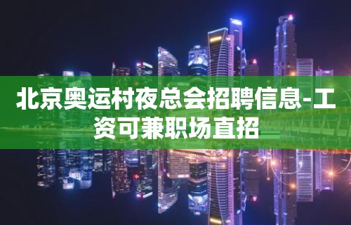 北京奥运村夜总会招聘信息-工资可兼职场直招