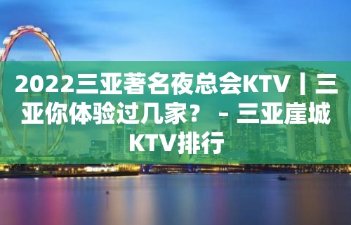 2022三亚著名夜总会KTV丨三亚你体验过几家？ – 三亚崖城KTV排行