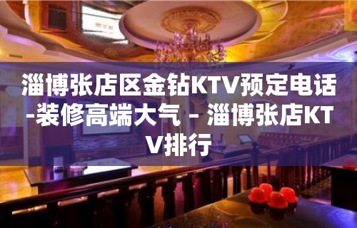 淄博张店区金钻KTV预定电话-装修高端大气 – 淄博张店KTV排行