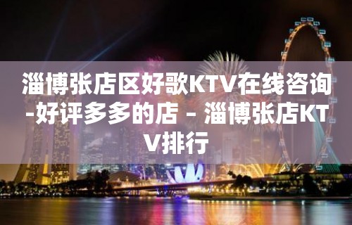 淄博张店区好歌KTV在线咨询-好评多多的店 – 淄博张店KTV排行