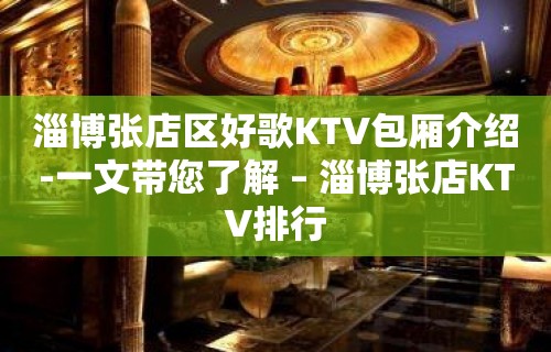 淄博张店区好歌KTV包厢介绍-一文带您了解 – 淄博张店KTV排行