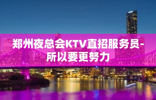 郑州夜总会KTV直招服务员-所以要更努力