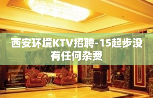 西安环境KTV招聘-15起步没有任何杂费