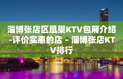 淄博张店区凰巢KTV包厢介绍-评价实惠的店 – 淄博张店KTV排行