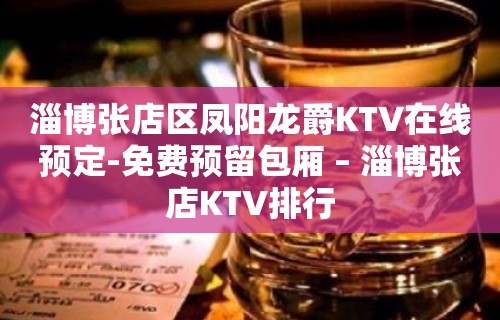 淄博张店区凤阳龙爵KTV在线预定-免费预留包厢 – 淄博张店KTV排行