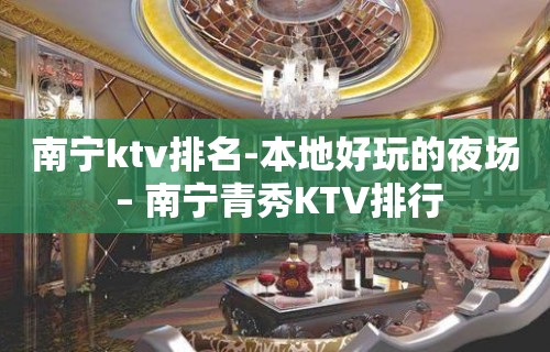 南宁ktv排名-本地好玩的夜场 – 南宁青秀KTV排行