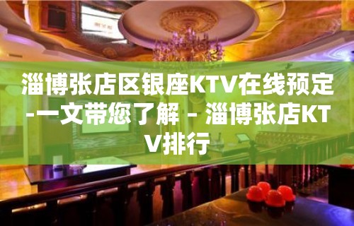 淄博张店区银座KTV在线预定-一文带您了解 – 淄博张店KTV排行