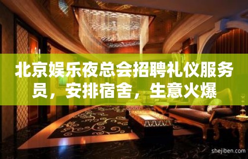 北京娱乐夜总会招聘礼仪服务员，安排宿舍，生意火爆