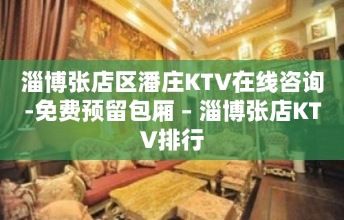 淄博张店区潘庄KTV在线咨询-免费预留包厢 – 淄博张店KTV排行