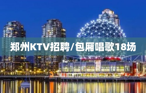 郑州KTV招聘/包厢唱歌18场