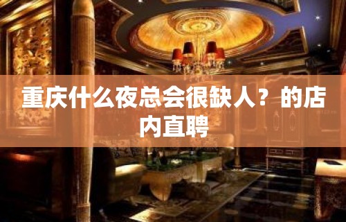 重庆什么夜总会很缺人？的店内直聘