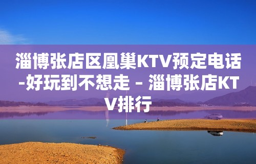 淄博张店区凰巢KTV预定电话-好玩到不想走 – 淄博张店KTV排行