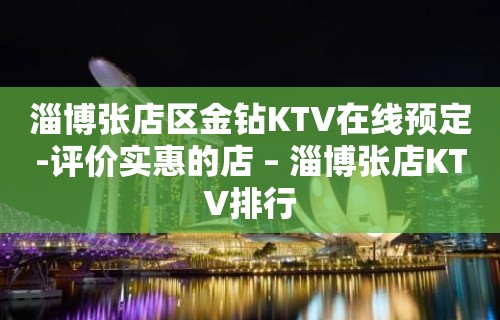 淄博张店区金钻KTV在线预定-评价实惠的店 – 淄博张店KTV排行