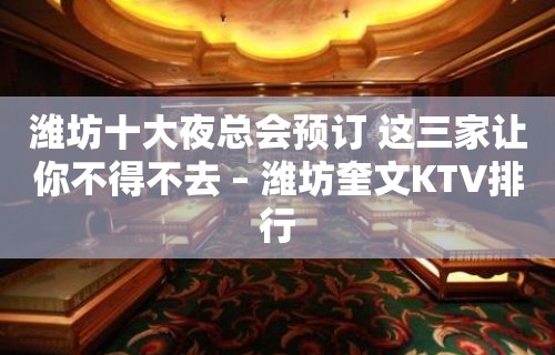 潍坊十大夜总会预订 这三家让你不得不去 – 潍坊奎文KTV排行