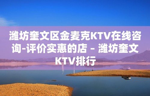 潍坊奎文区金麦克KTV在线咨询-评价实惠的店 – 潍坊奎文KTV排行