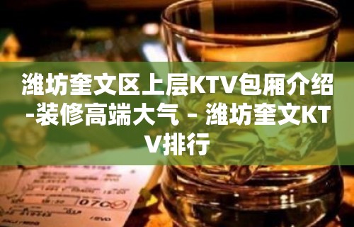 潍坊奎文区上层KTV包厢介绍-装修高端大气 – 潍坊奎文KTV排行