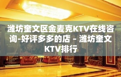 潍坊奎文区金麦克KTV在线咨询-好评多多的店 – 潍坊奎文KTV排行