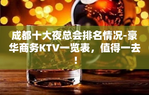 成都十大夜总会排名情况-豪华商务KTV一览表，值得一去！