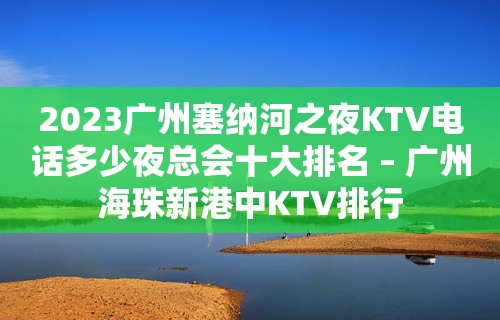 2023广州塞纳河之夜KTV电话多少夜总会十大排名 – 广州海珠新港中KTV排行