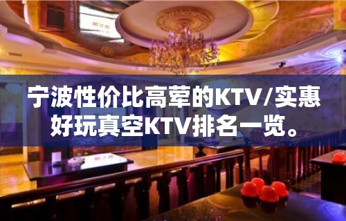 宁波性价比高荤的KTV/实惠好玩真空KTV排名一览。