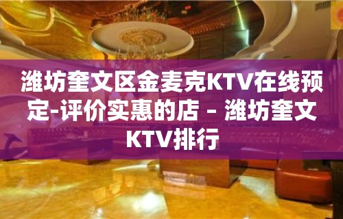 潍坊奎文区金麦克KTV在线预定-评价实惠的店 – 潍坊奎文KTV排行