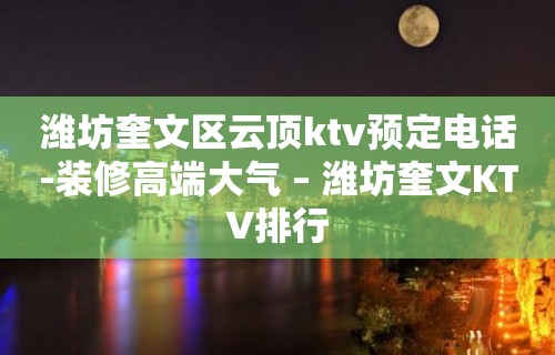 潍坊奎文区云顶ktv预定电话-装修高端大气 – 潍坊奎文KTV排行