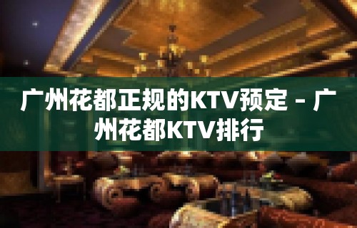 广州花都正规的KTV预定 – 广州花都KTV排行