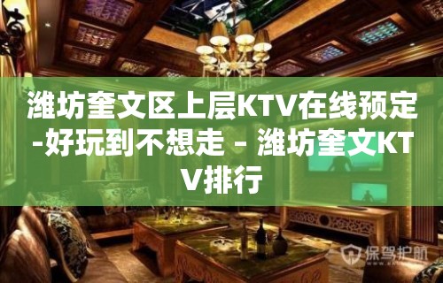 潍坊奎文区上层KTV在线预定-好玩到不想走 – 潍坊奎文KTV排行