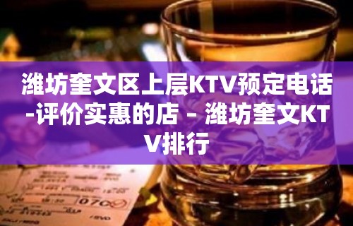 潍坊奎文区上层KTV预定电话-评价实惠的店 – 潍坊奎文KTV排行