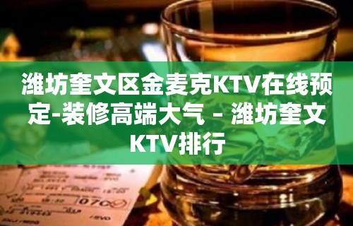 潍坊奎文区金麦克KTV在线预定-装修高端大气 – 潍坊奎文KTV排行