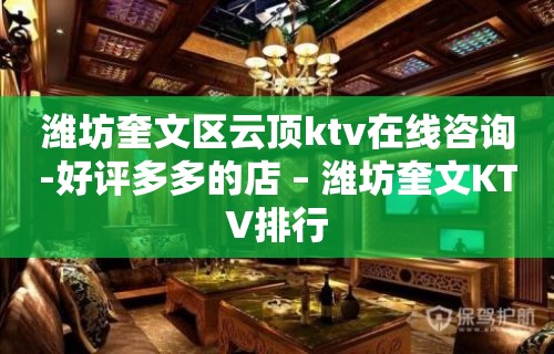 潍坊奎文区云顶ktv在线咨询-好评多多的店 – 潍坊奎文KTV排行