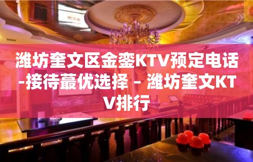 潍坊奎文区金銮KTV预定电话-接待蕞优选择 – 潍坊奎文KTV排行