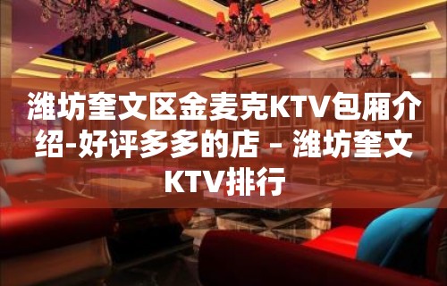 潍坊奎文区金麦克KTV包厢介绍-好评多多的店 – 潍坊奎文KTV排行