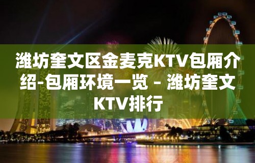 潍坊奎文区金麦克KTV包厢介绍-包厢环境一览 – 潍坊奎文KTV排行