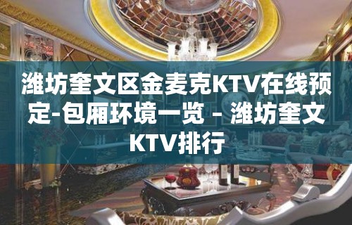 潍坊奎文区金麦克KTV在线预定-包厢环境一览 – 潍坊奎文KTV排行