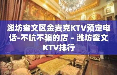 潍坊奎文区金麦克KTV预定电话-不吭不骗的店 – 潍坊奎文KTV排行