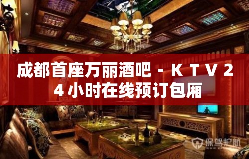 成都首座万丽酒吧－ＫＴＶ２４小时在线预订包厢