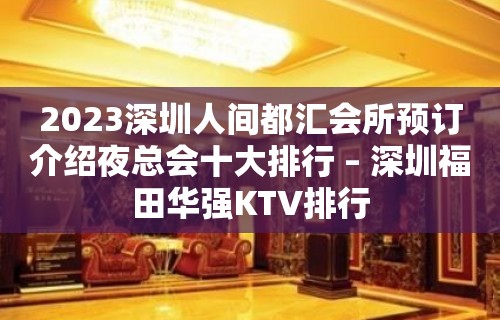 2023深圳人间都汇会所预订介绍夜总会十大排行 – 深圳福田华强KTV排行