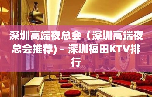 深圳高端夜总会（深圳高端夜总会推荐) – 深圳福田KTV排行