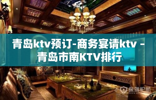 青岛ktv预订-商务宴请ktv – 青岛市南KTV排行