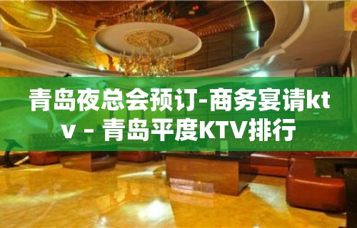 青岛夜总会预订-商务宴请ktv – 青岛平度KTV排行