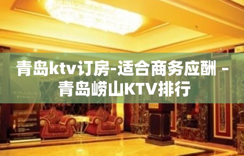 青岛ktv订房-适合商务应酬 – 青岛崂山KTV排行