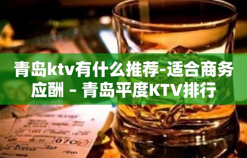 青岛ktv有什么推荐-适合商务应酬 – 青岛平度KTV排行